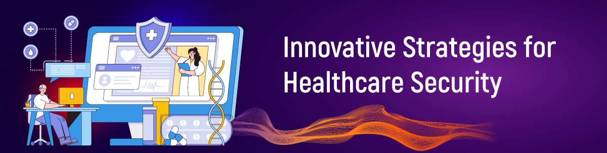 Innovative Strategies for Healthcare Security