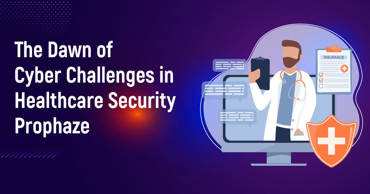 The Dawn Of Cyber Challenges In Healthcare Security | Prophaze