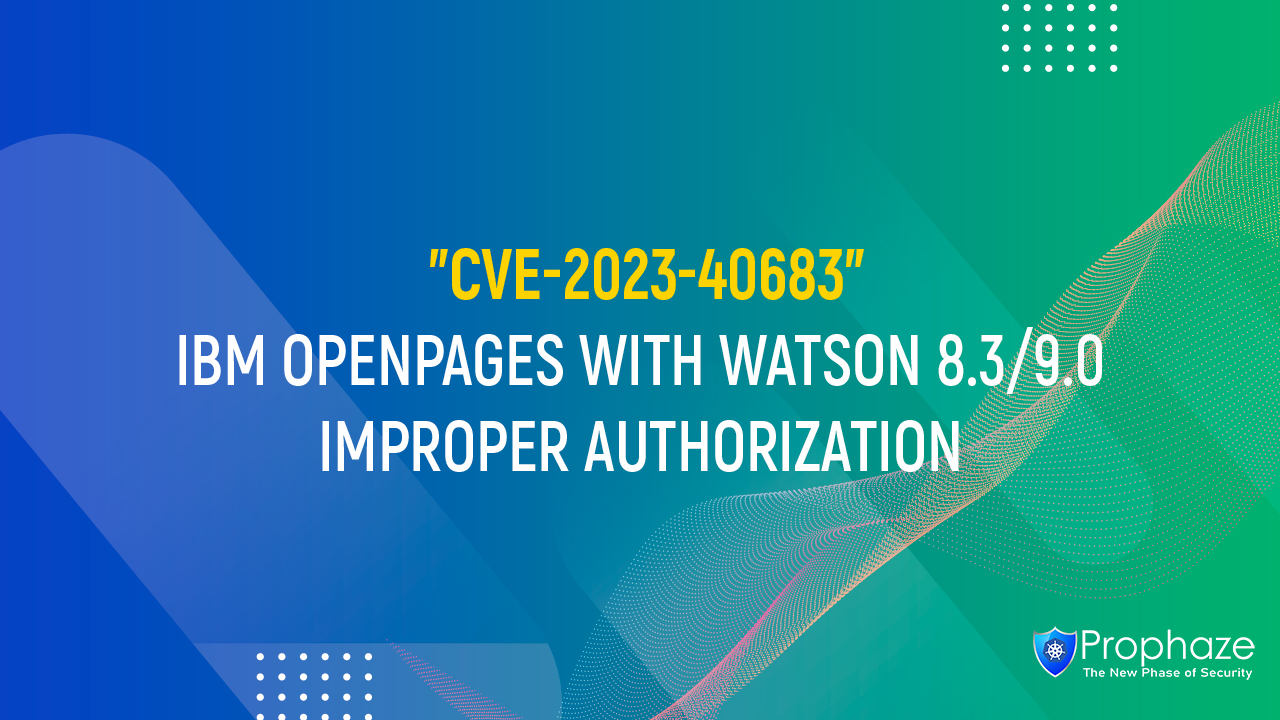 CVE-2023-40683 : IBM OPENPAGES WITH WATSON 8.3/9.0 IMPROPER AUTHORIZATION