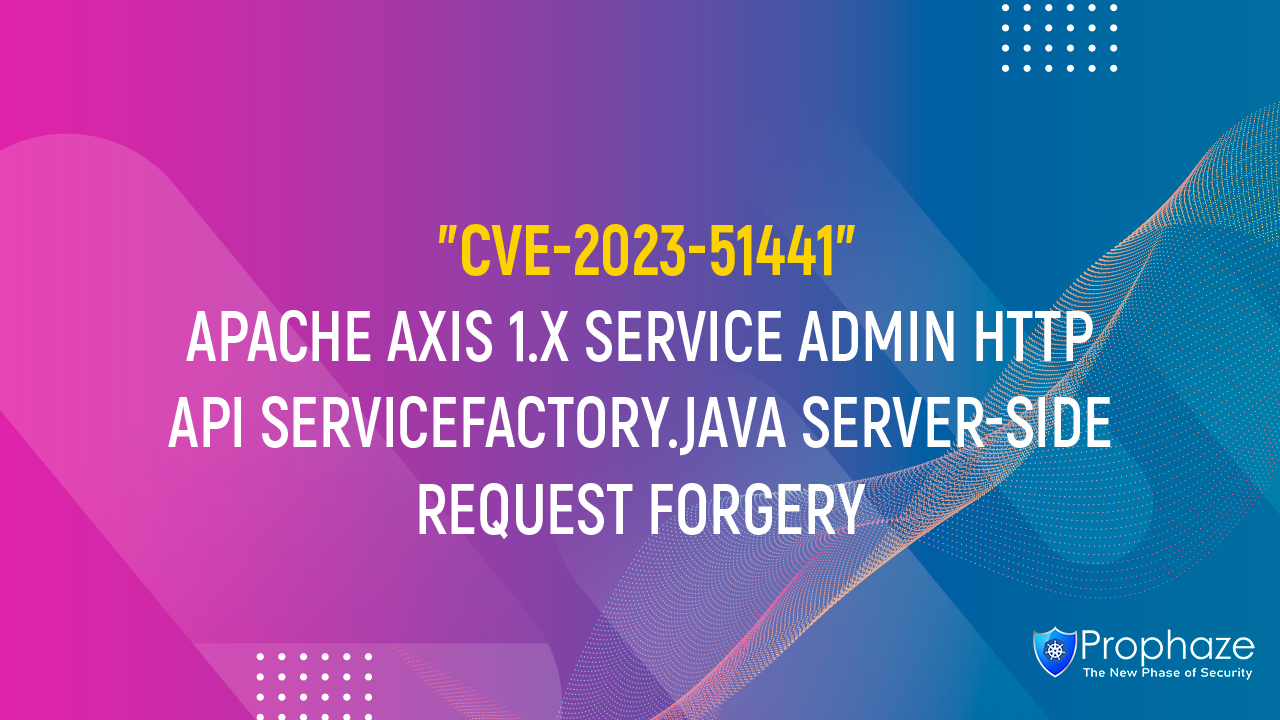 CVE-2023-51441 : APACHE AXIS 1.X SERVICE ADMIN HTTP API SERVICEFACTORY.JAVA SERVER-SIDE REQUEST FORGERY