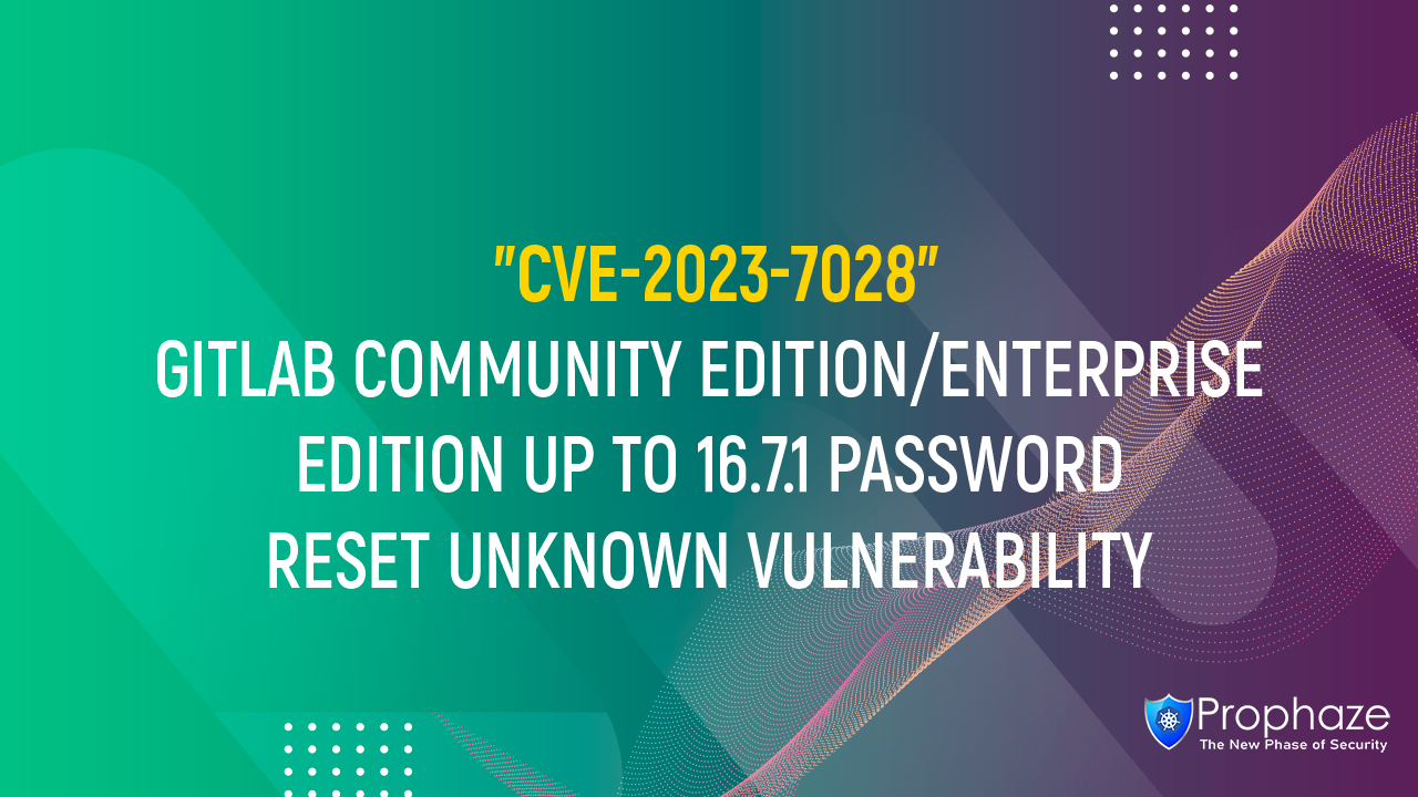 CVE-2023-7028 : GITLAB COMMUNITY EDITION/ENTERPRISE EDITION UP TO 16.7.1 PASSWORD RESET UNKNOWN VULNERABILITY