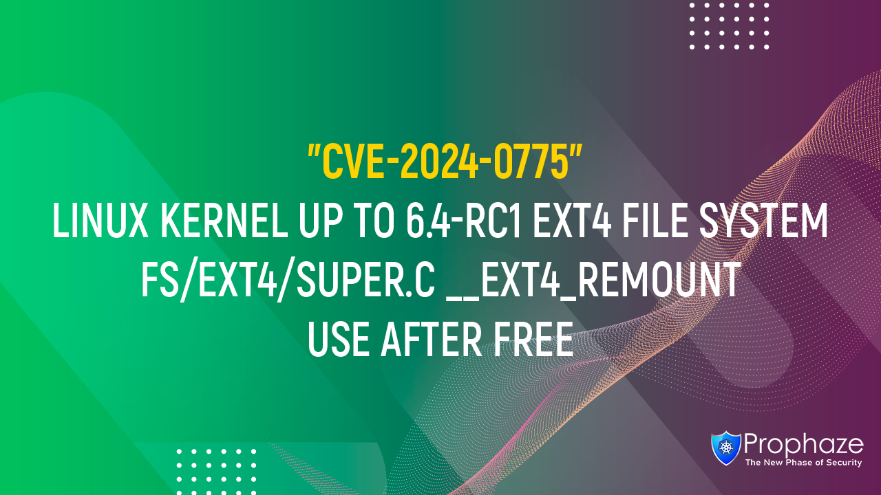 CVE-2024-0775 : LINUX KERNEL UP TO 6.4-RC1 EXT4 FILE SYSTEM FS/EXT4/SUPER.C __EXT4_REMOUNT USE AFTER FREE