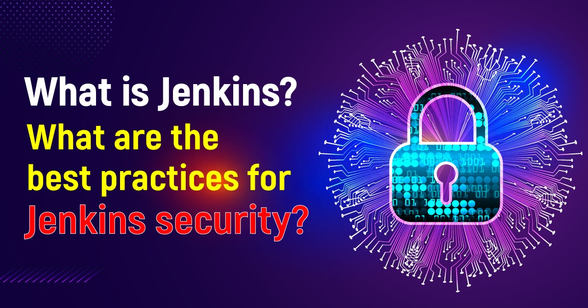 What Is Jenkins? What Are The Best Practices For Jenkins Security?