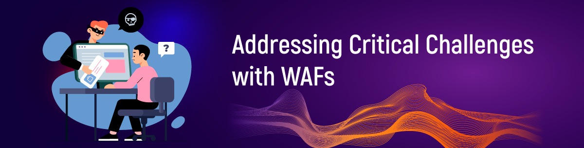 Addressing Critical Challenges with WAFs