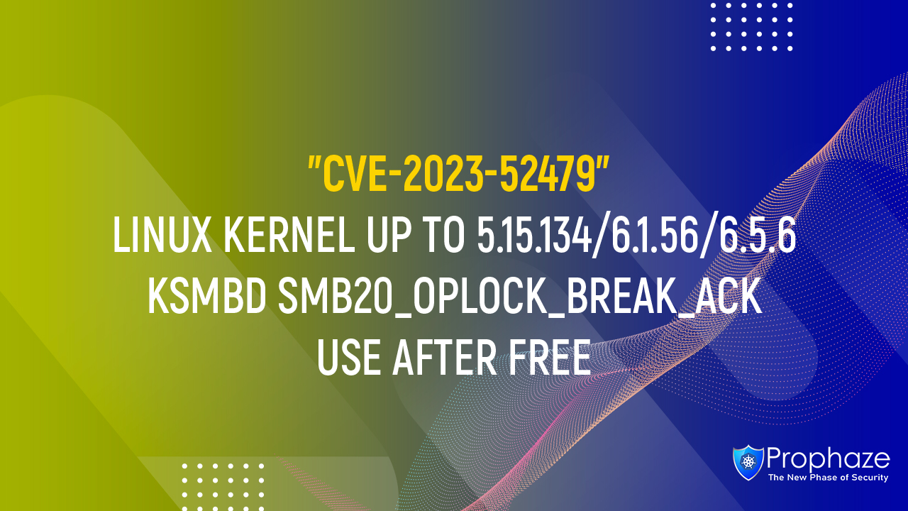 CVE-2023-52479 : LINUX KERNEL UP TO 5.15.134/6.1.56/6.5.6 KSMBD SMB20_OPLOCK_BREAK_ACK USE AFTER FREE