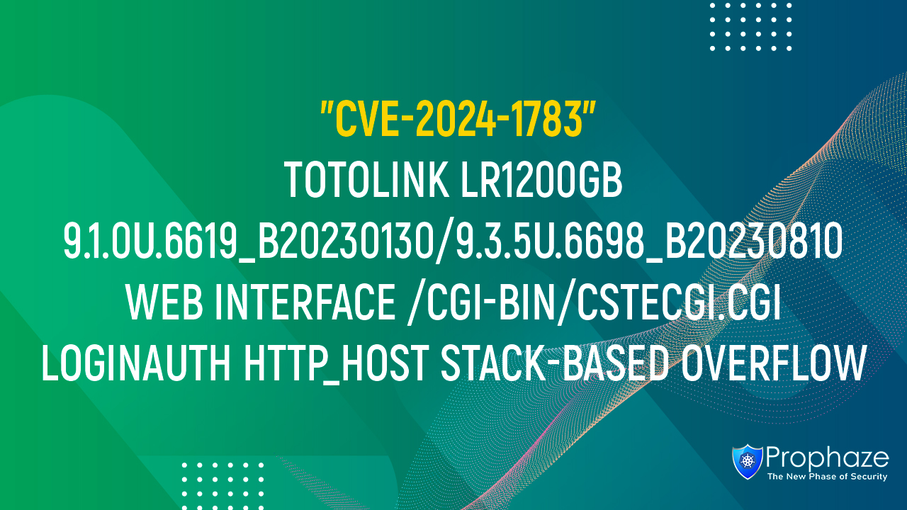 CVE-2024-1783 : TOTOLINK LR1200GB 9.1.0U.6619_B20230130/9.3.5U.6698_B20230810 WEB INTERFACE /CGI-BIN/CSTECGI.CGI LOGINAUTH HTTP_HOST STACK-BASED OVERFLOW