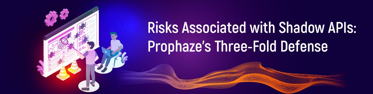Risks Associated with Shadow APIs: Prophaze's Three-Fold Defense