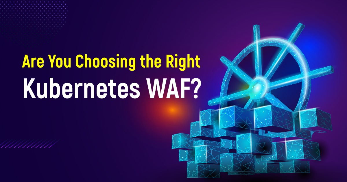 Are You Choosing the Right Kubernetes WAF