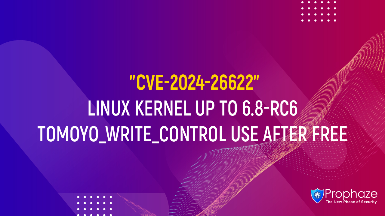 CVE-2024-26622 : LINUX KERNEL UP TO 6.8-RC6 TOMOYO_WRITE_CONTROL USE AFTER FREE