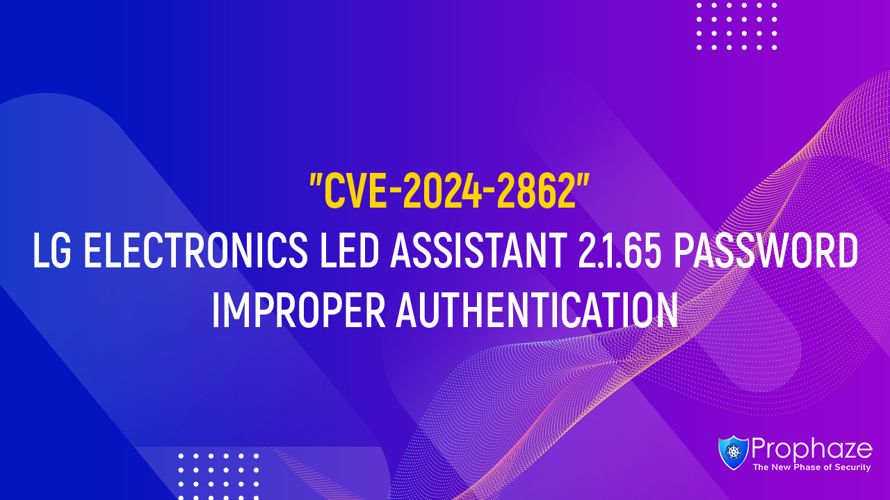 CVE-2024-2862 : LG ELECTRONICS LED ASSISTANT 2.1.65 PASSWORD IMPROPER AUTHENTICATION