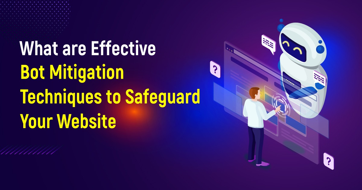 What Are Effective Bot Mitigation Techniques To Safeguard Your Website