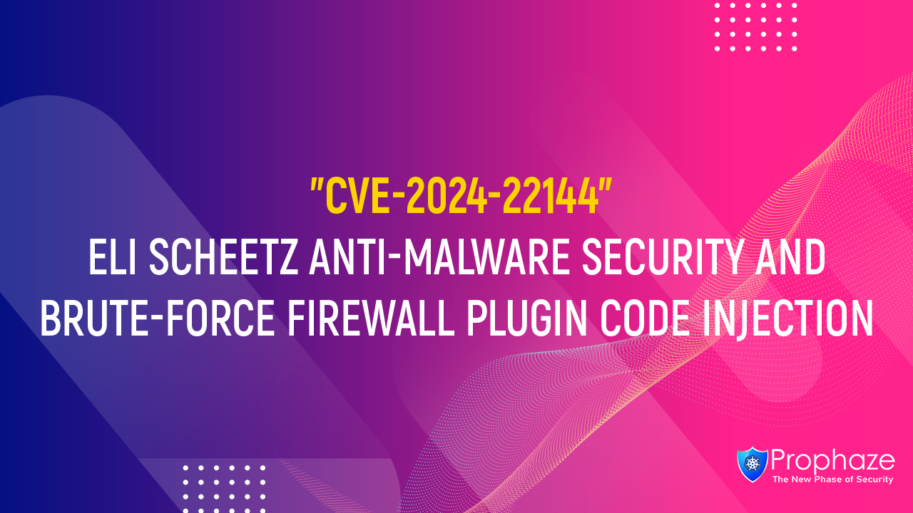 CVE-2024-22144 : ELI SCHEETZ ANTI-MALWARE SECURITY AND BRUTE-FORCE FIREWALL PLUGIN CODE INJECTION