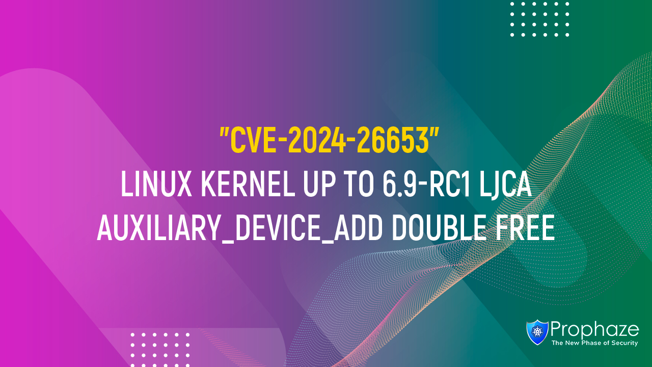 CVE-2024-26653 : LINUX KERNEL UP TO 6.9-RC1 LJCA AUXILIARY_DEVICE_ADD DOUBLE FREE