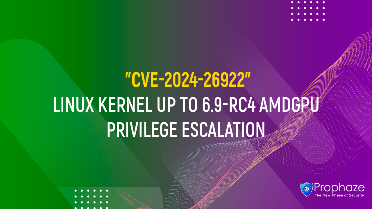 CVE-2024-26922 : LINUX KERNEL UP TO 6.9-RC4 AMDGPU PRIVILEGE ESCALATION
