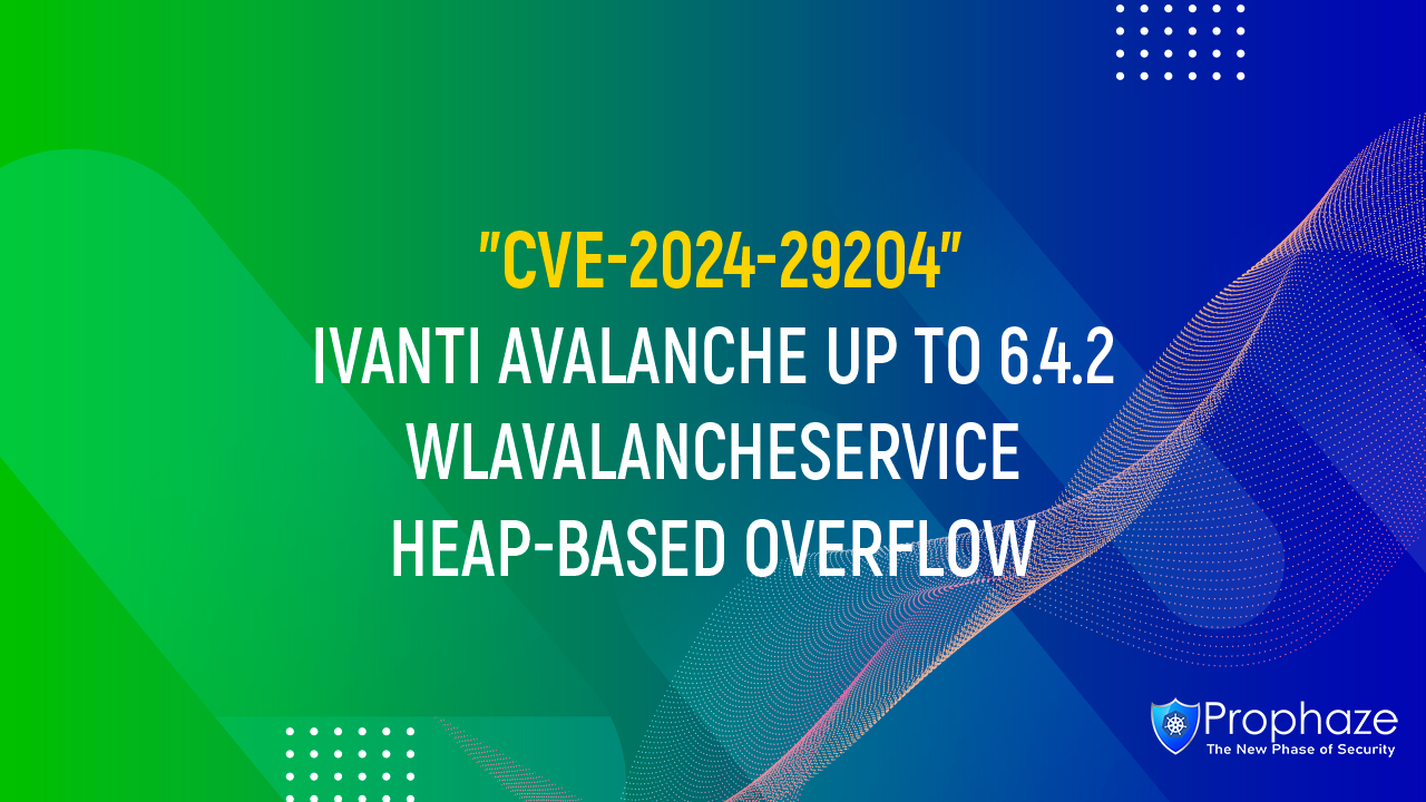 CVE-2024-29204 : IVANTI AVALANCHE UP TO 6.4.2 WLAVALANCHESERVICE HEAP-BASED OVERFLOW