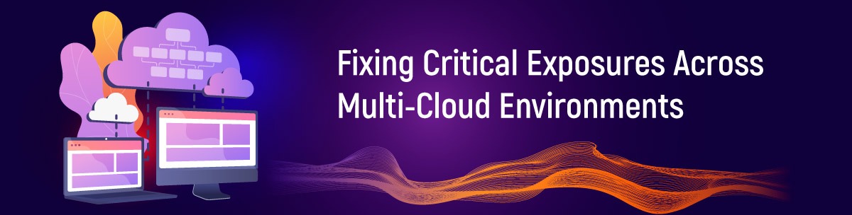 Fixing Critical Exposures Across Multi-Cloud Environments