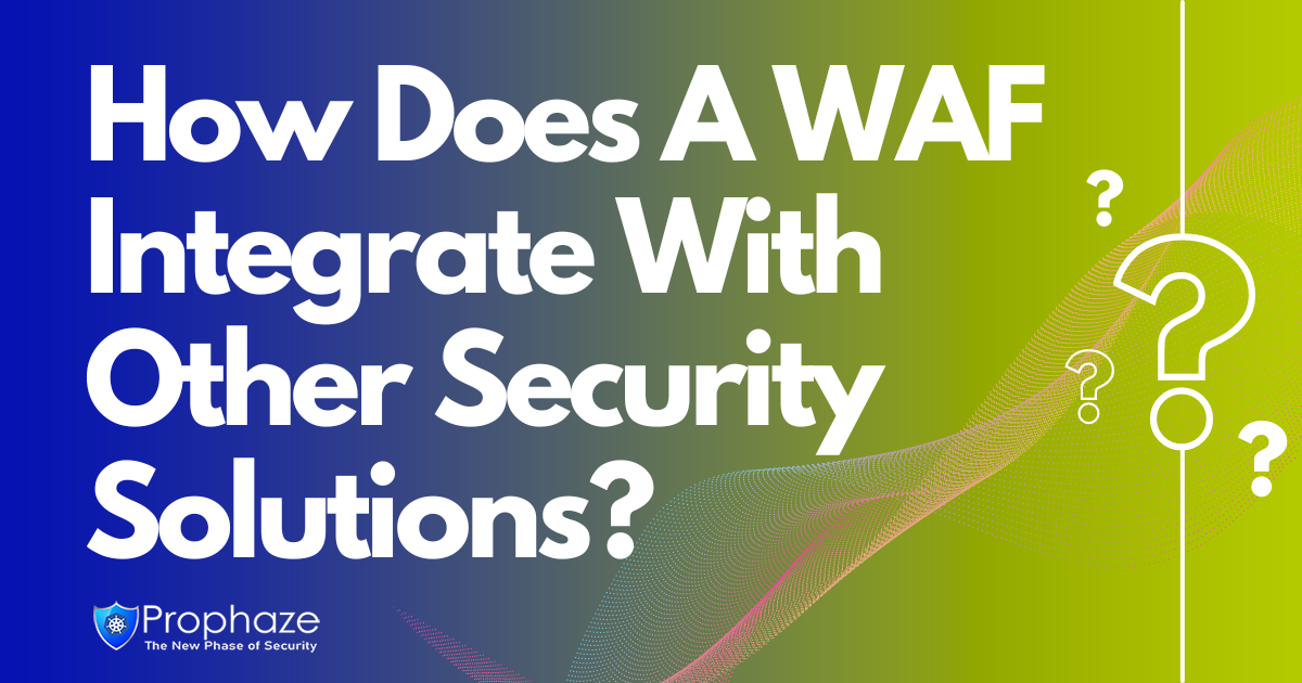 How Does A WAF Integrate With Other Security Solutions?