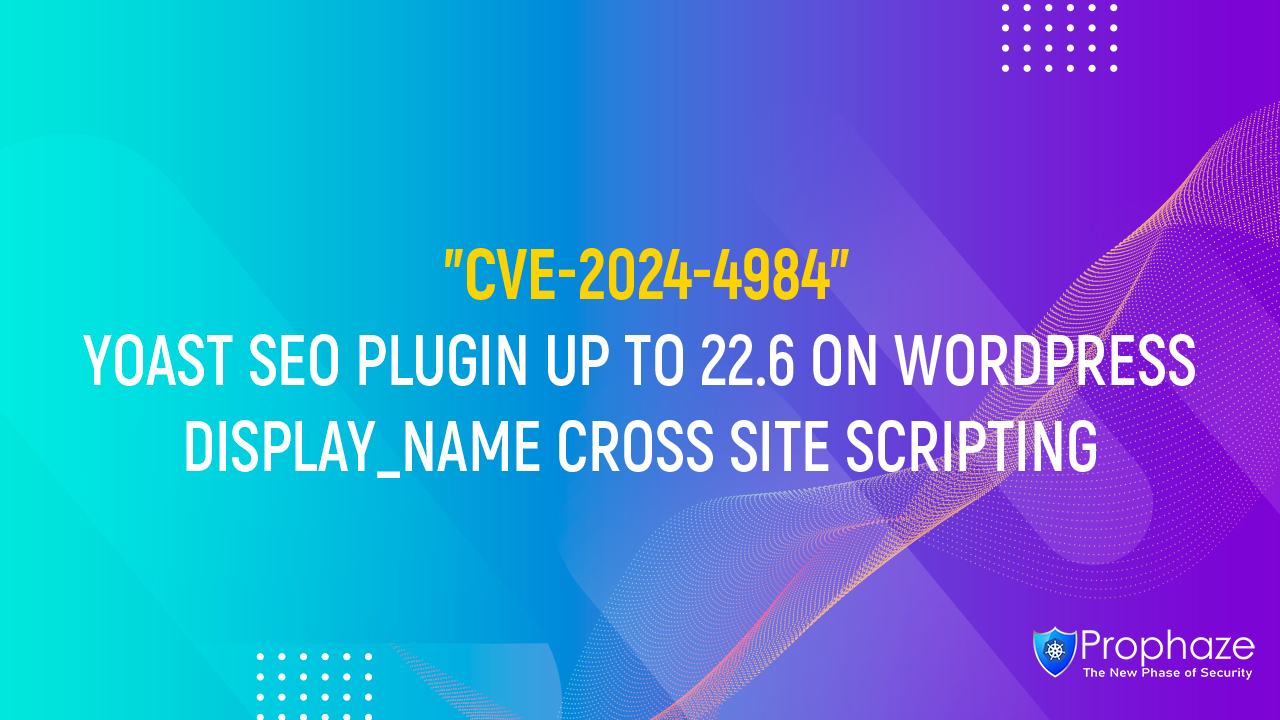 CVE-2024-4984 : YOAST SEO PLUGIN UP TO 22.6 ON WORDPRESS DISPLAY_NAME CROSS SITE SCRIPTING