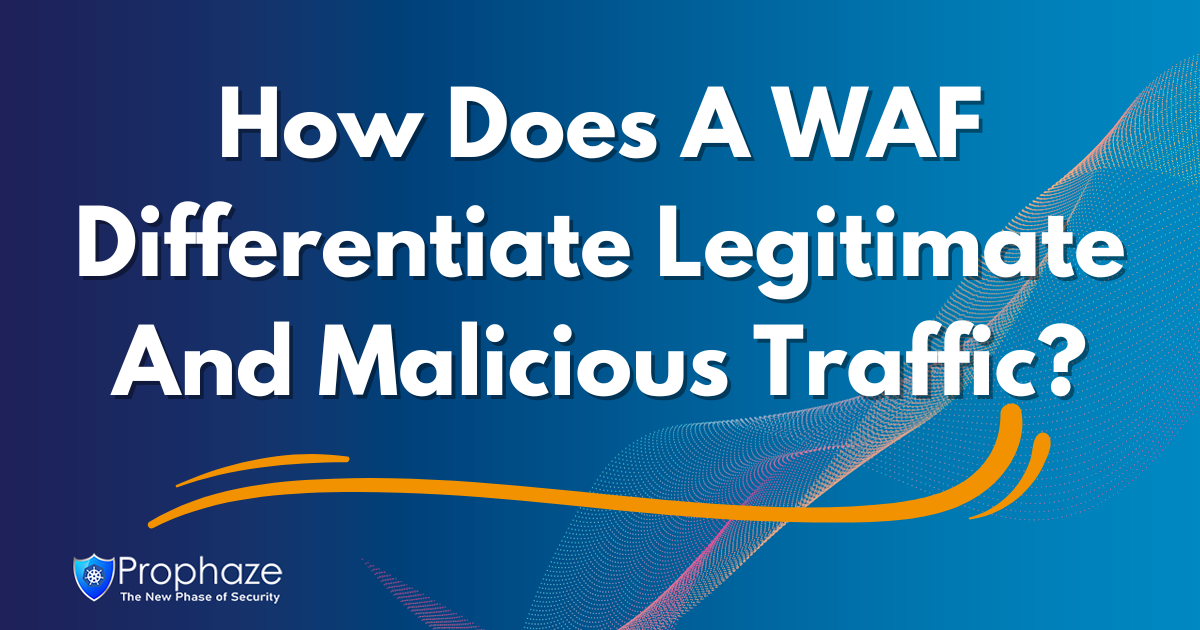How Does A WAF Differentiate Legitimate And Malicious Traffic?