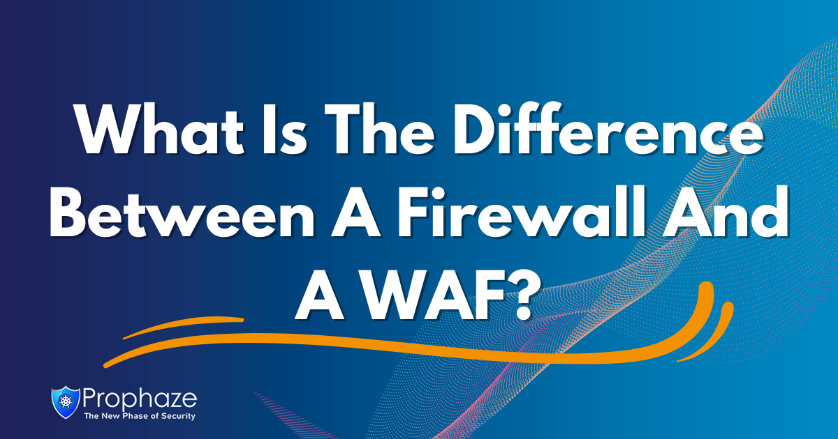 What Is The Difference Between A Firewall And A WAF?
