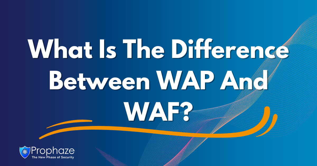 What Is The Difference Between WAP And WAF?