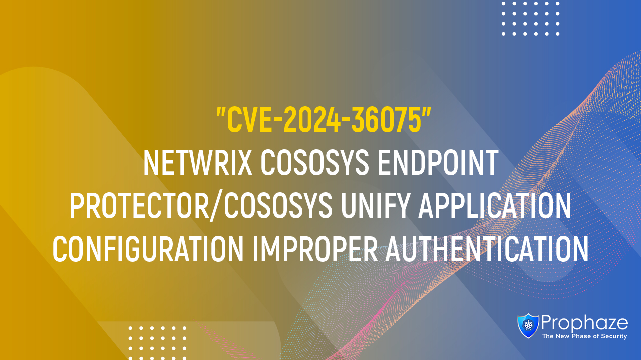 CVE-2024-36075 : NETWRIX COSOSYS ENDPOINT PROTECTOR/COSOSYS UNIFY APPLICATION CONFIGURATION IMPROPER AUTHENTICATION