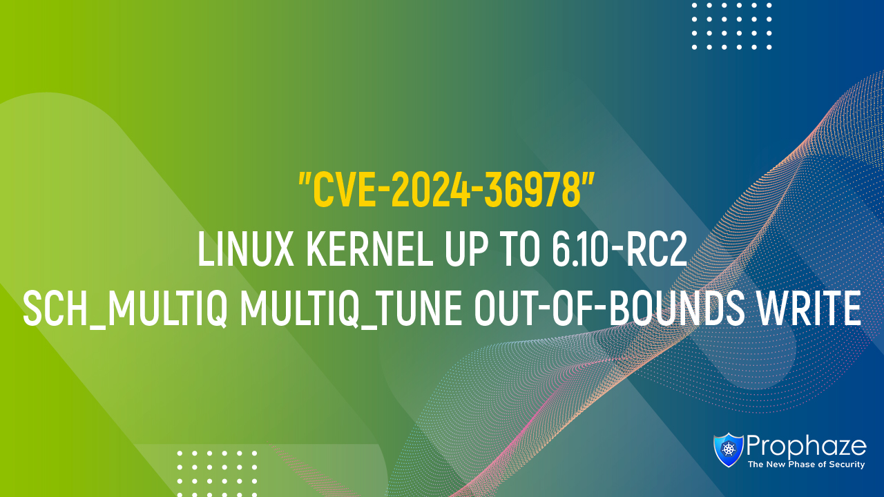 CVE-2024-36978 : LINUX KERNEL UP TO 6.10-RC2 SCH_MULTIQ MULTIQ_TUNE OUT-OF-BOUNDS WRITE