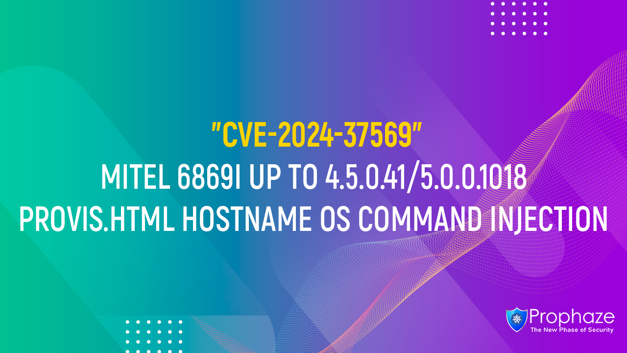 CVE-2024-37569 : MITEL 6869I UP TO 4.5.0.41/5.0.0.1018 PROVIS.HTML HOSTNAME OS COMMAND INJECTION