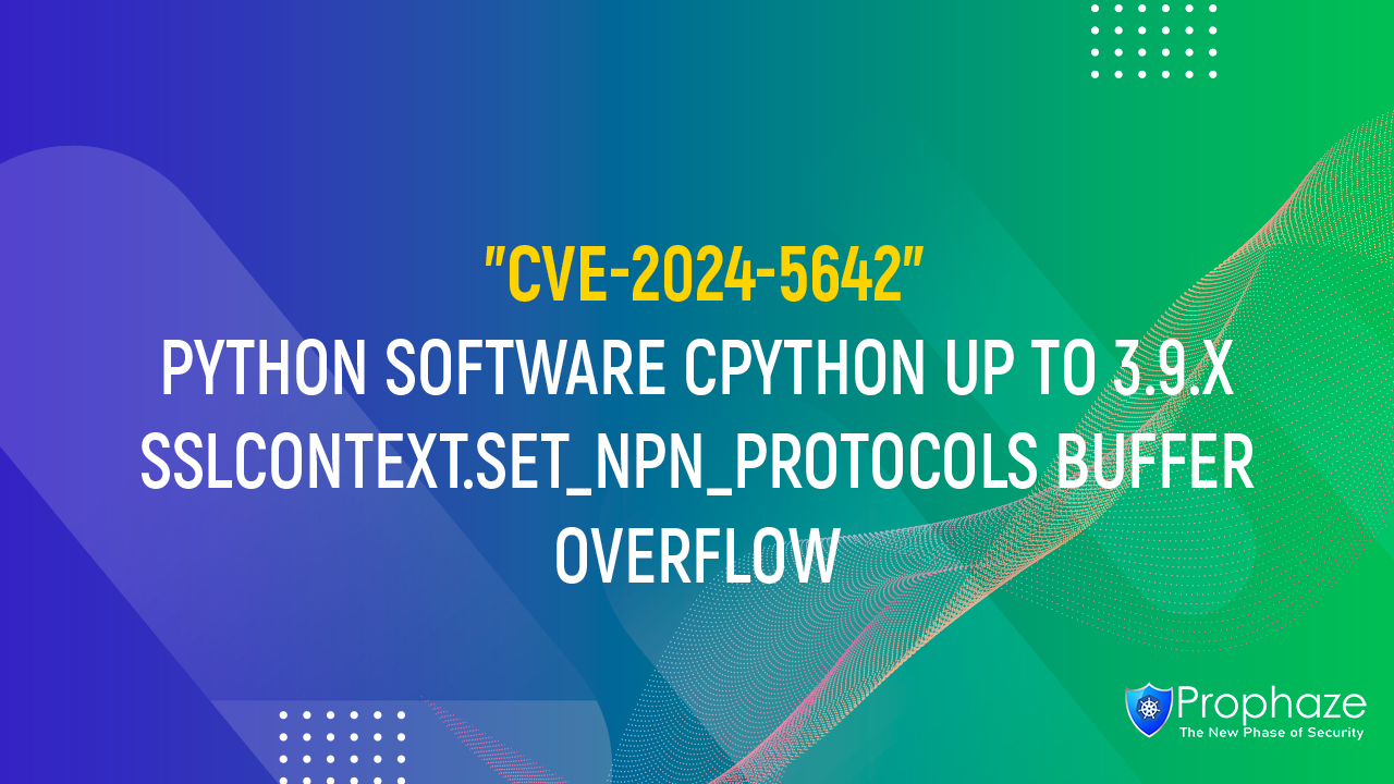 CVE-2024-5642 : PYTHON SOFTWARE CPYTHON UP TO 3.9.X SSLCONTEXT.SET_NPN_PROTOCOLS BUFFER OVERFLOW