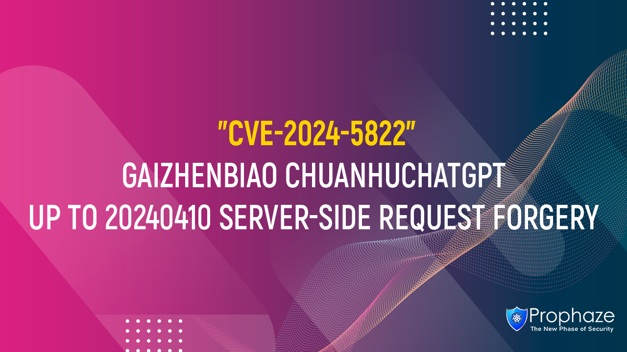 CVE-2024-5822 : GAIZHENBIAO CHUANHUCHATGPT UP TO 20240410 SERVER-SIDE REQUEST FORGERY