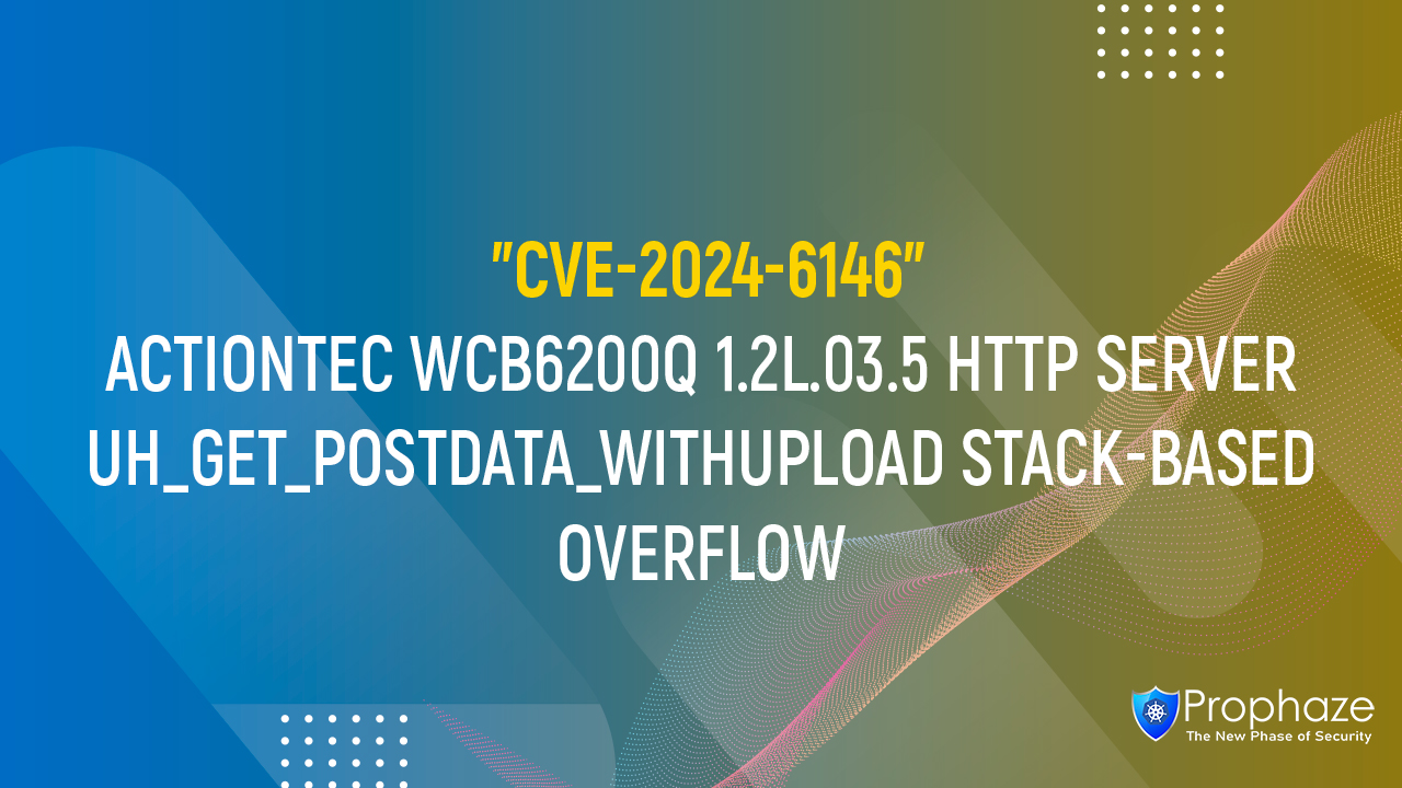 CVE-2024-6146 : ACTIONTEC WCB6200Q 1.2L.03.5 HTTP SERVER UH_GET_POSTDATA_WITHUPLOAD STACK-BASED OVERFLOW