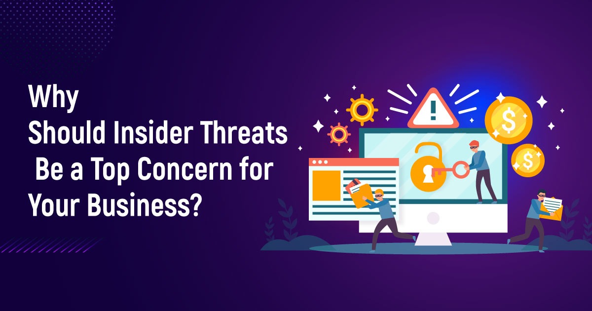Why Should Insider Threats Be A Top Concern For Your Business?