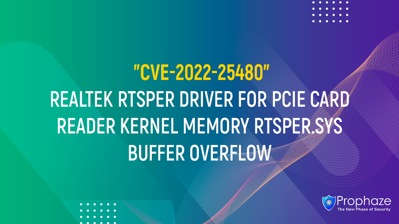 CVE-2022-25480 : REALTEK RTSPER DRIVER FOR PCIE CARD READER KERNEL MEMORY RTSPER.SYS BUFFER OVERFLOW