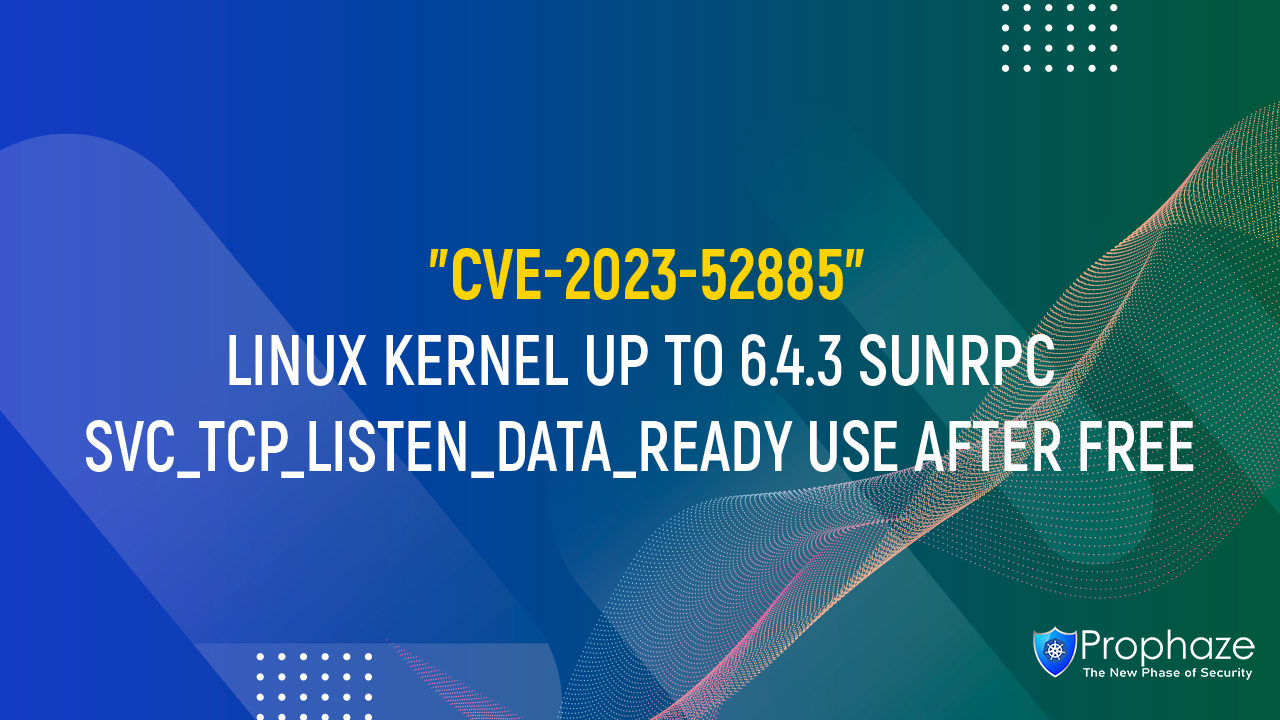 CVE-2023-52885 : LINUX KERNEL UP TO 6.4.3 SUNRPC SVC_TCP_LISTEN_DATA_READY USE AFTER FREE