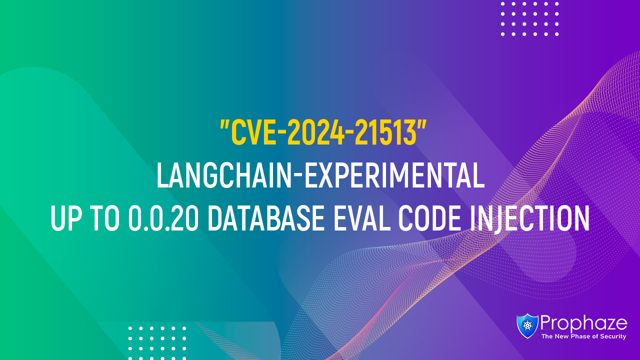 CVE-2024-21513 : LANGCHAIN-EXPERIMENTAL UP TO 0.0.20 DATABASE EVAL CODE INJECTION