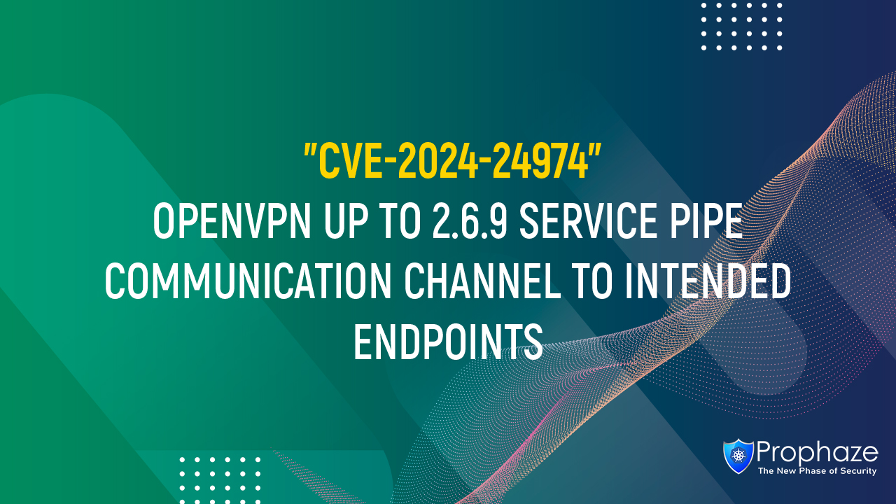 CVE-2024-24974 : OPENVPN UP TO 2.6.9 SERVICE PIPE COMMUNICATION CHANNEL TO INTENDED ENDPOINTS