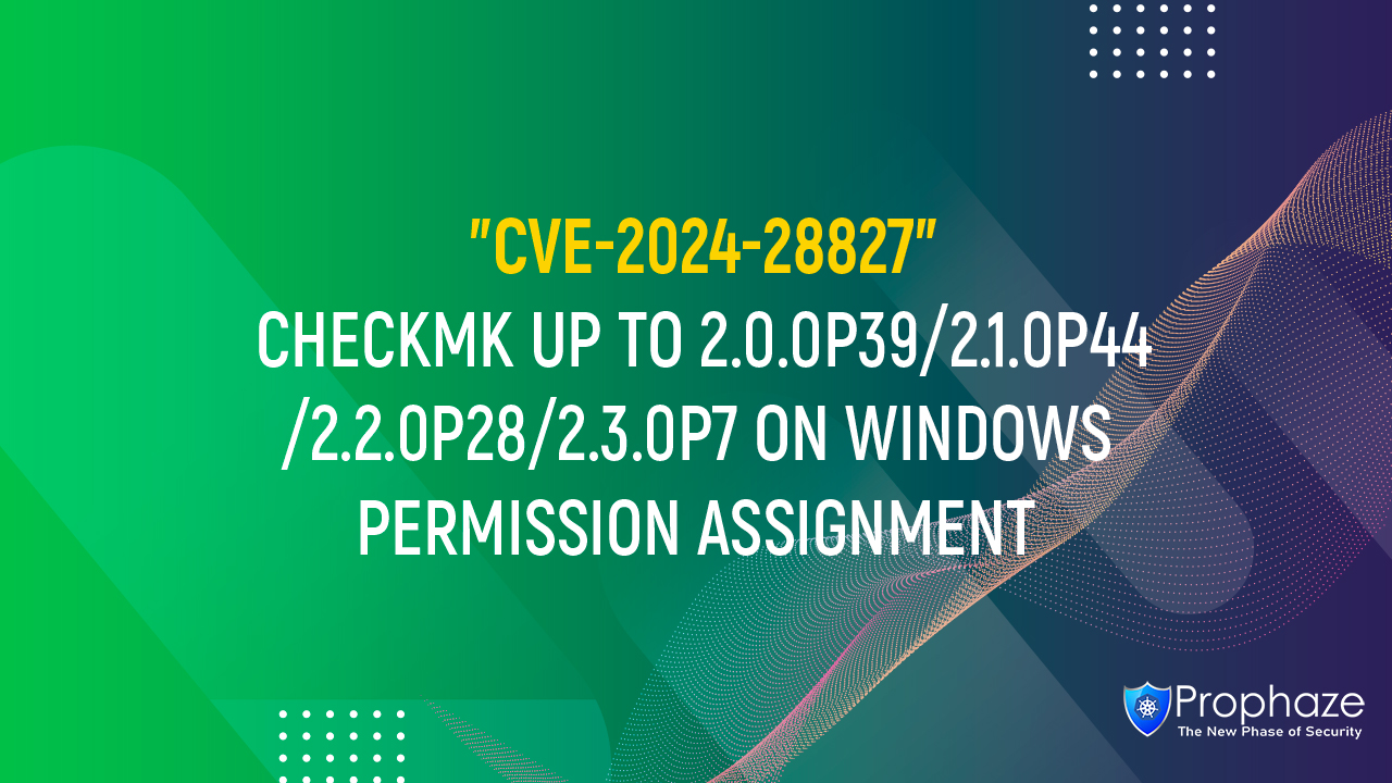 CVE-2024-28827 : CHECKMK UP TO 2.0.0P39/2.1.0P44/2.2.0P28/2.3.0P7 ON WINDOWS PERMISSION ASSIGNMENT