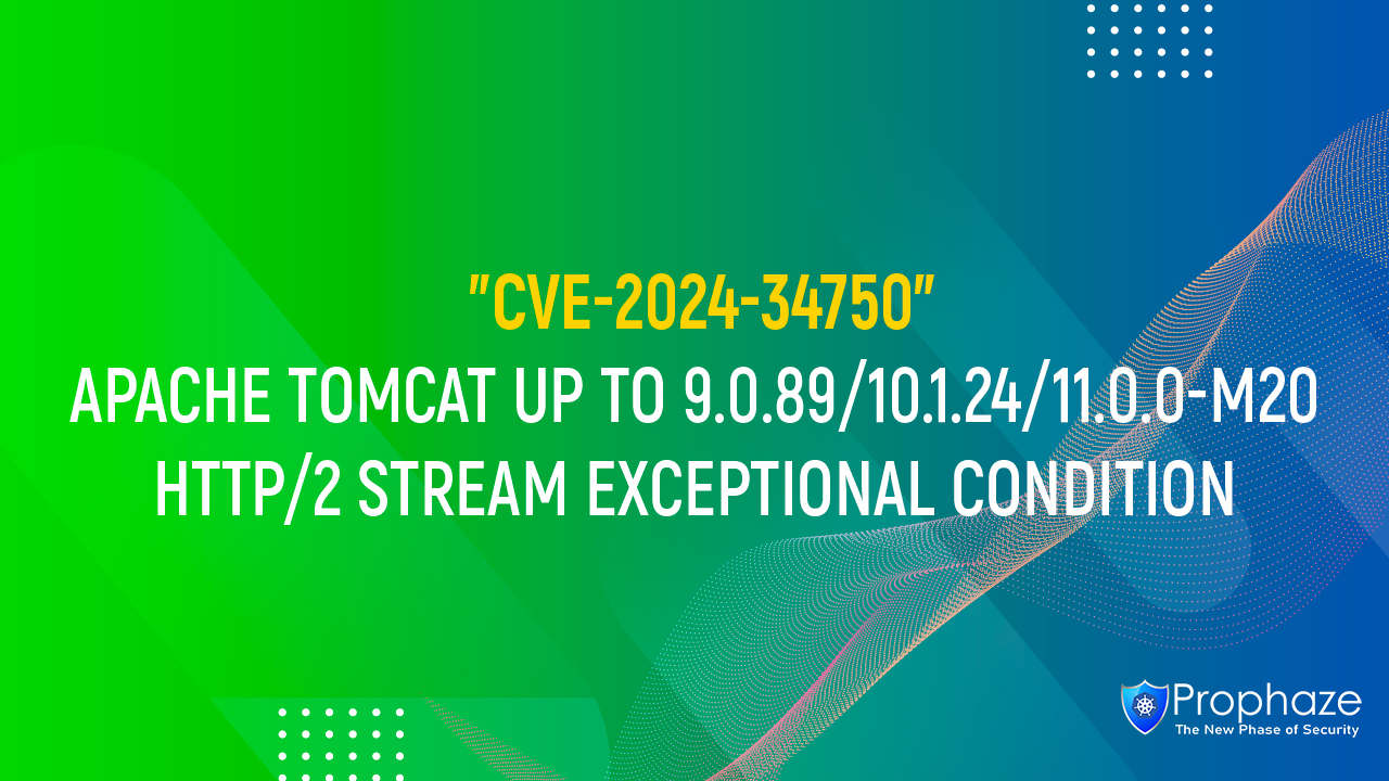 CVE-2024-34750 : APACHE TOMCAT UP TO 9.0.89/10.1.24/11.0.0-M20 HTTP/2 STREAM EXCEPTIONAL CONDITION