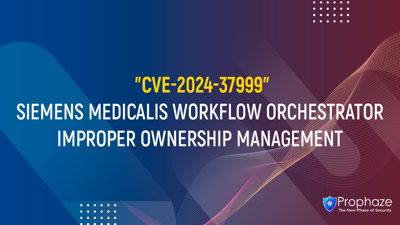 CVE-2024-37999 : SIEMENS MEDICALIS WORKFLOW ORCHESTRATOR IMPROPER OWNERSHIP MANAGEMENT
