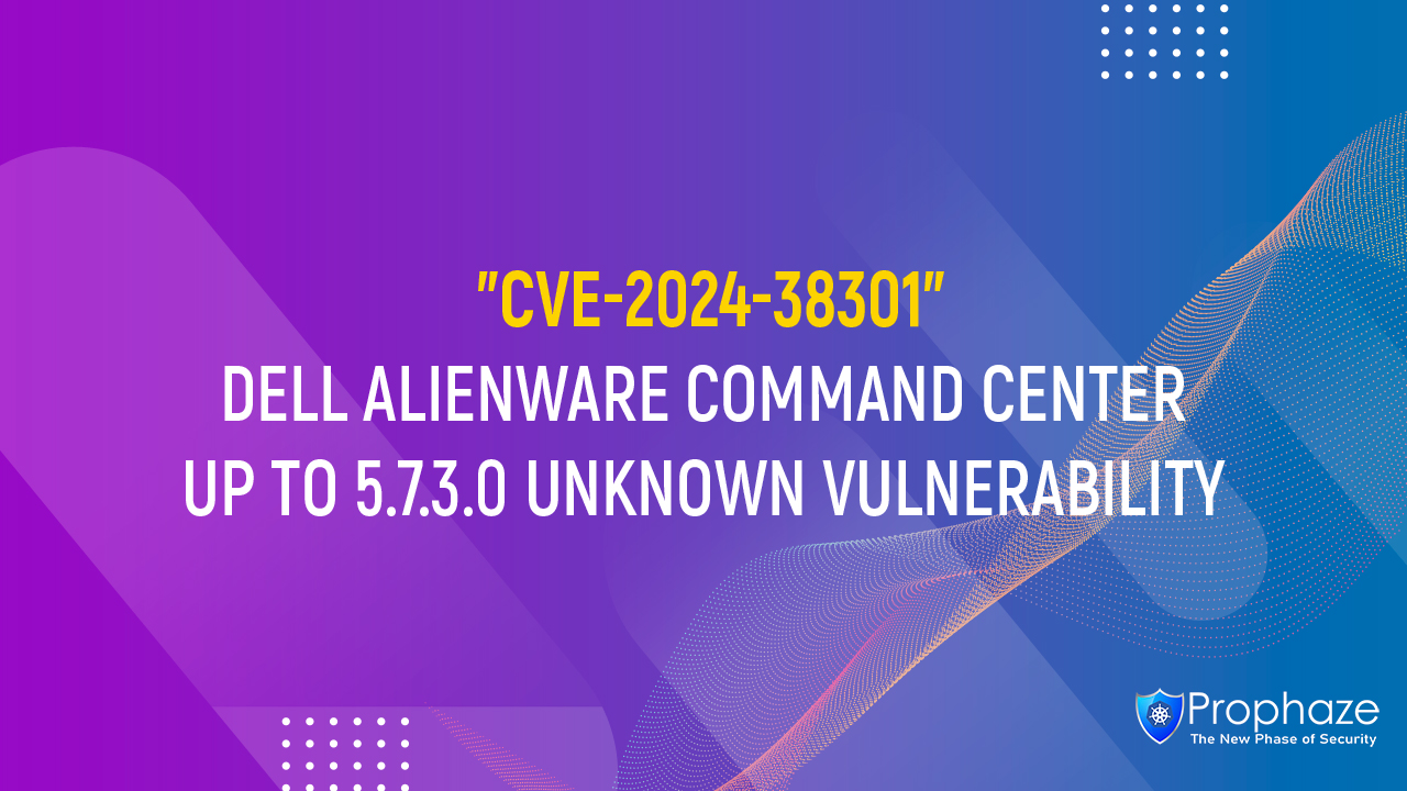 CVE-2024-38301 : DELL ALIENWARE COMMAND CENTER UP TO 5.7.3.0 UNKNOWN VULNERABILITY