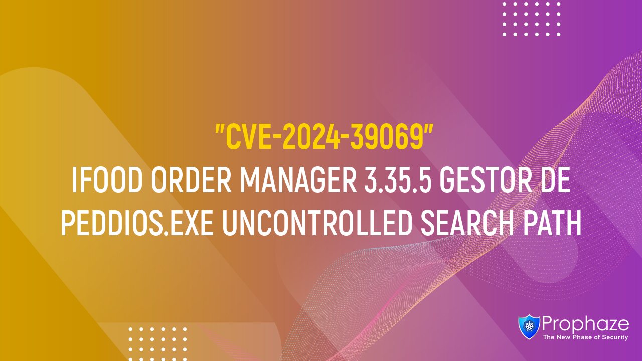 CVE-2024-39069 : IFOOD ORDER MANAGER 3.35.5 GESTOR DE PEDDIOS.EXE UNCONTROLLED SEARCH PATH