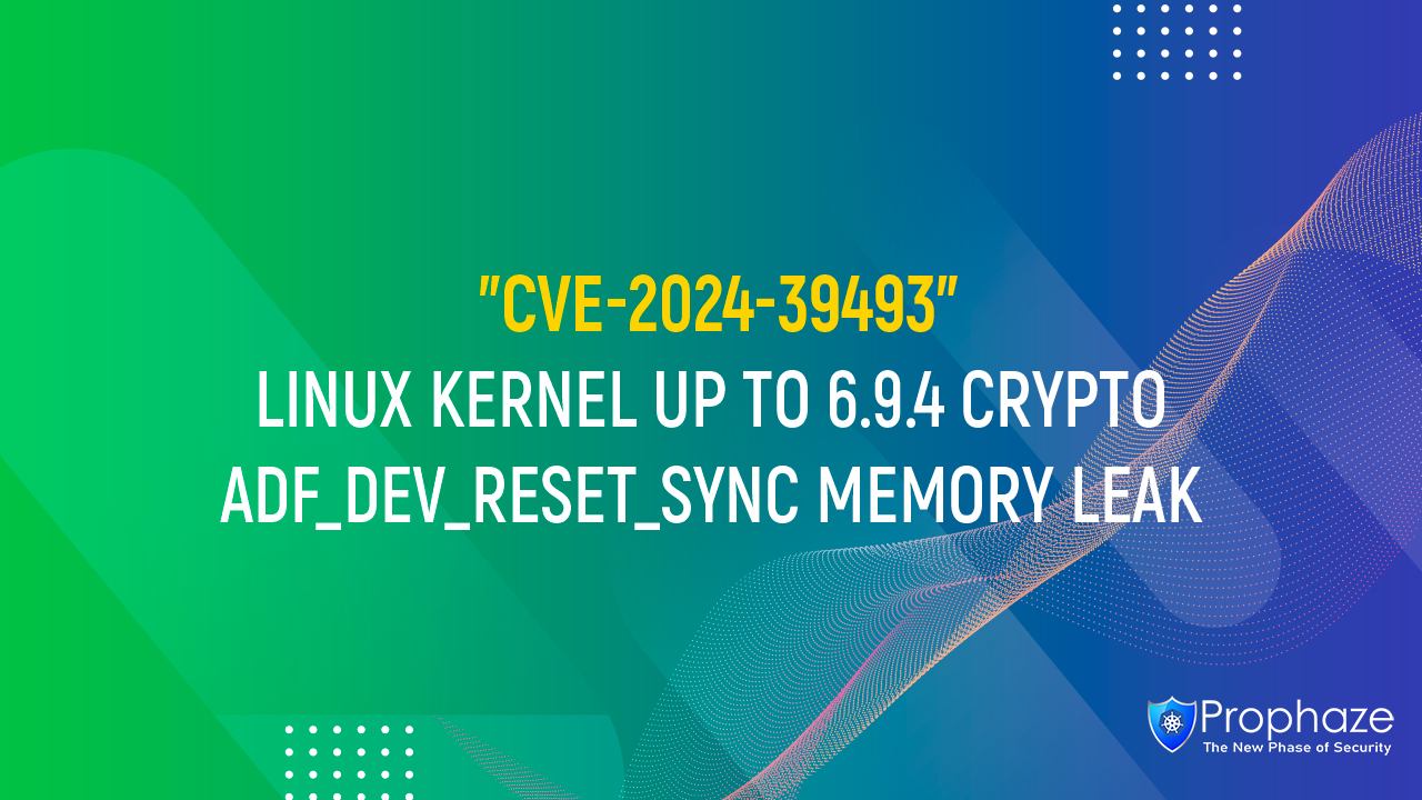 CVE-2024-39493 : LINUX KERNEL UP TO 6.9.4 CRYPTO ADF_DEV_RESET_SYNC MEMORY LEAK