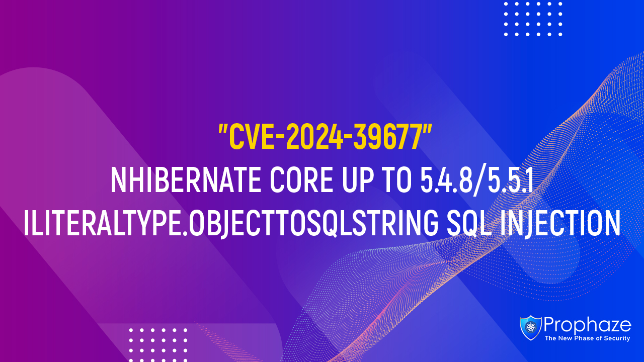 CVE-2024-39677 : NHIBERNATE CORE UP TO 5.4.8/5.5.1 ILITERALTYPE.OBJECTTOSQLSTRING SQL INJECTION