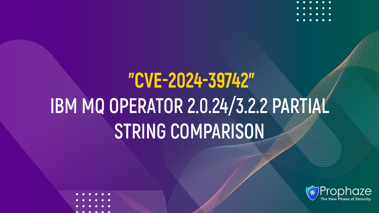 CVE-2024-39742 : IBM MQ OPERATOR 2.0.24/3.2.2 PARTIAL STRING COMPARISON