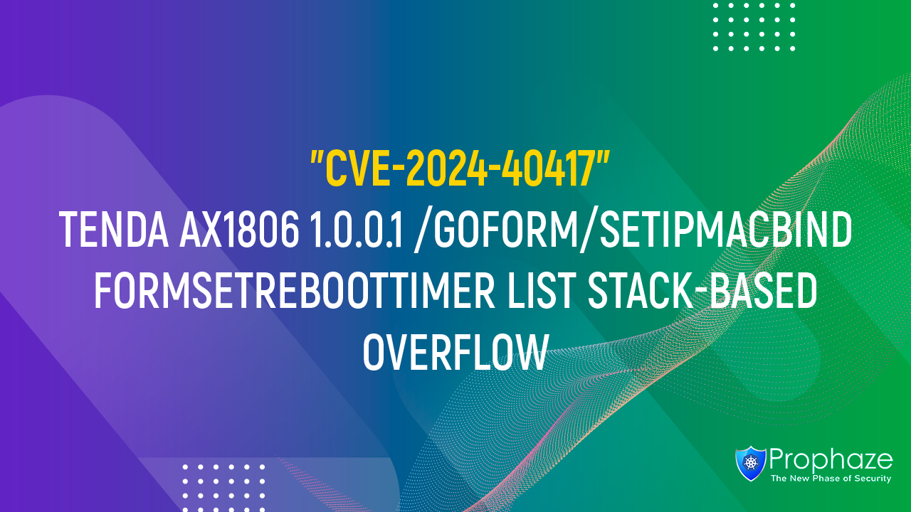 CVE-2024-40417 : TENDA AX1806 1.0.0.1 /GOFORM/SETIPMACBIND FORMSETREBOOTTIMER LIST STACK-BASED OVERFLOW