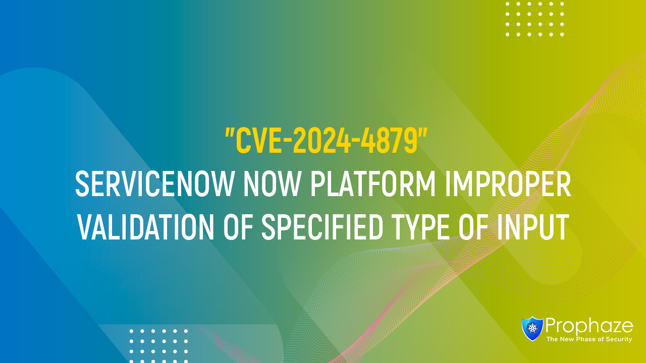 CVE-2024-4879 : SERVICENOW NOW PLATFORM IMPROPER VALIDATION OF SPECIFIED TYPE OF INPUT
