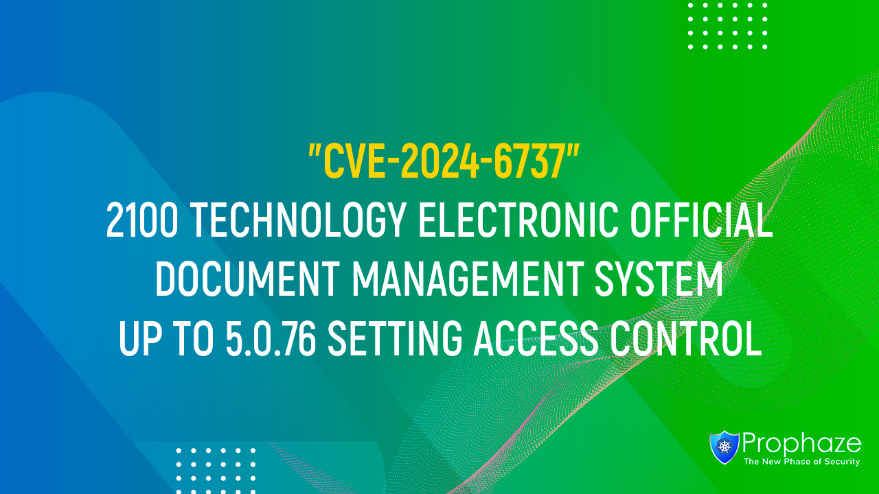 CVE-2024-6737 : 2100 TECHNOLOGY ELECTRONIC OFFICIAL DOCUMENT MANAGEMENT SYSTEM UP TO 5.0.76 SETTING ACCESS CONTROL