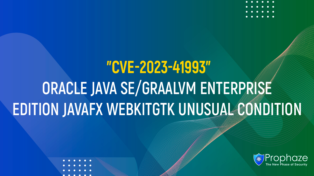 CVE-2023-41993 : ORACLE JAVA SE/GRAALVM ENTERPRISE EDITION JAVAFX WEBKITGTK UNUSUAL CONDITION