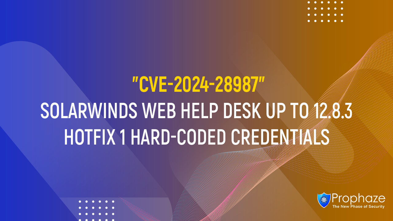 CVE-2024-28987 : SOLARWINDS WEB HELP DESK UP TO 12.8.3 HOTFIX 1 HARD-CODED CREDENTIALS