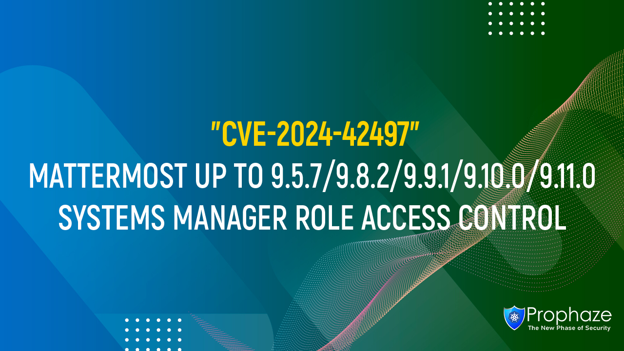 CVE-2024-42497 : MATTERMOST UP TO 9.5.7/9.8.2/9.9.1/9.10.0/9.11.0 SYSTEMS MANAGER ROLE ACCESS CONTROL